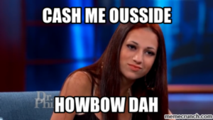 Dr Phil "Cash me on the outside" meme girl